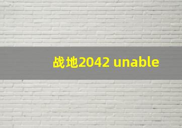 战地2042 unable